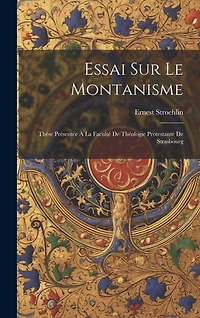 Essai Sur Le Montanisme: Thèse Présentée À La Faculté De Théologie Protestante De Strasbourg