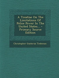 a Treatise On the Limitations of Police Power United States: Considered From Both Civil and Criminal Standpoint