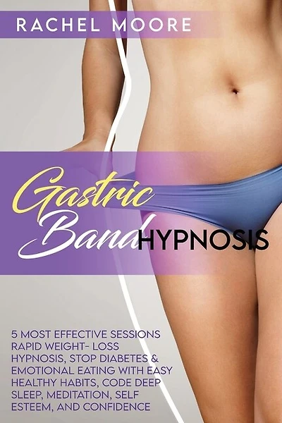 Gastric Band Hypnosis: 5 Most Effective Sessions Rapid Weight- Loss Hypnosis, Stop Diabetes And Emotional Eating With Easy