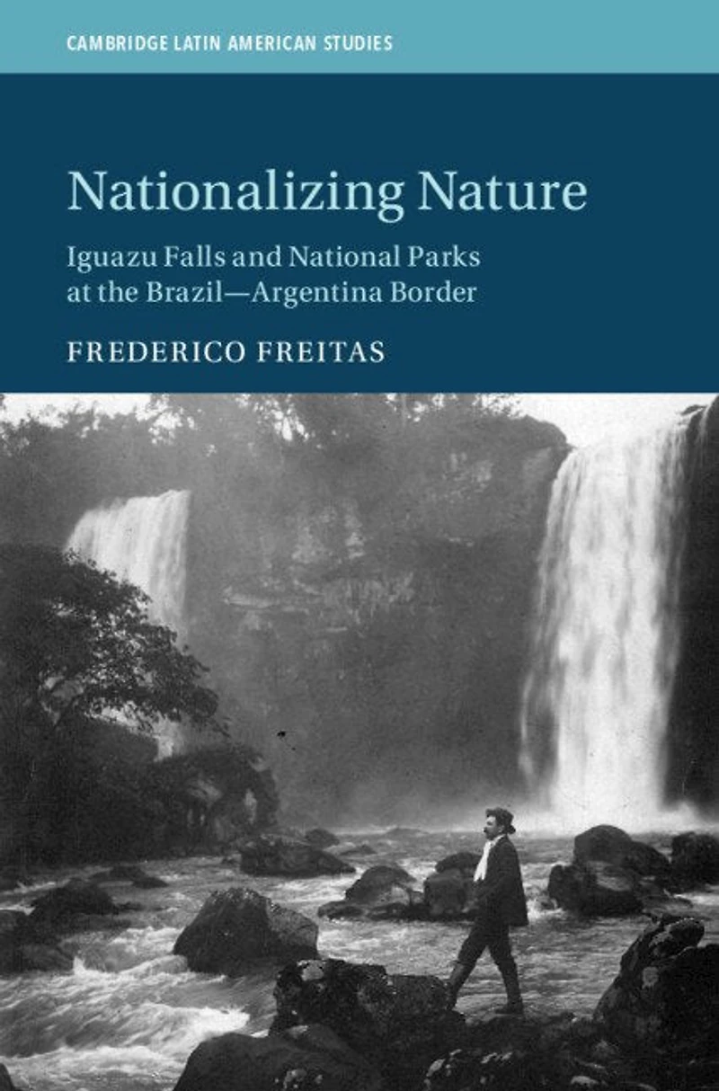Nationalizing Nature: Iguazu Falls And National Parks At The Brazil-argentina Border