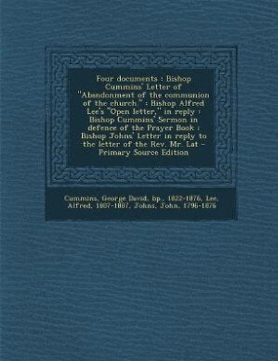 Four documents: Bishop Cummins' Letter of Abandonment of the communion of the church. : Bishop Alfred Lee's Open le