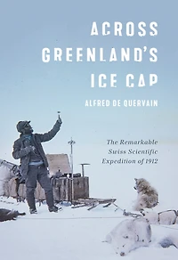 Across Greenland's Ice Cap: The Remarkable Swiss Scientific Expedition Of 1912
