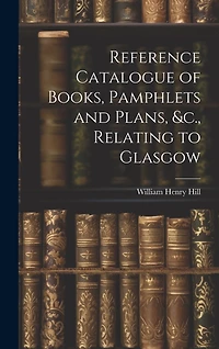 Reference Catalogue of Books, Pamphlets and Plans, &c., Relating to Glasgow
