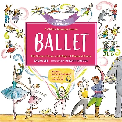 A Child's Introduction to Ballet (Revised and Updated): The Stories, Music, Magic of Classical Dance