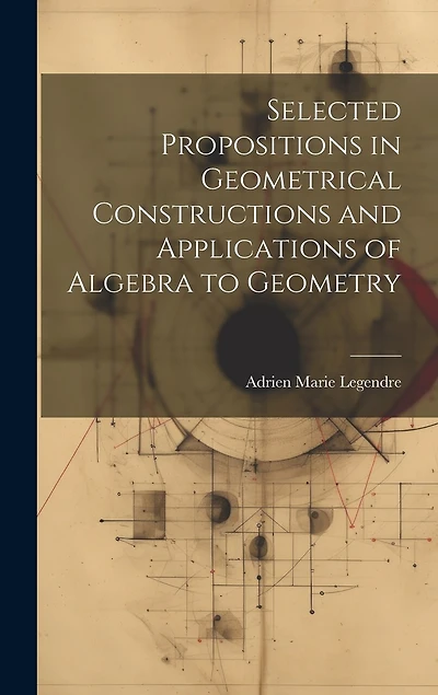 Selected Propositions in Geometrical Constructions and Applications of Algebra to Geometry
