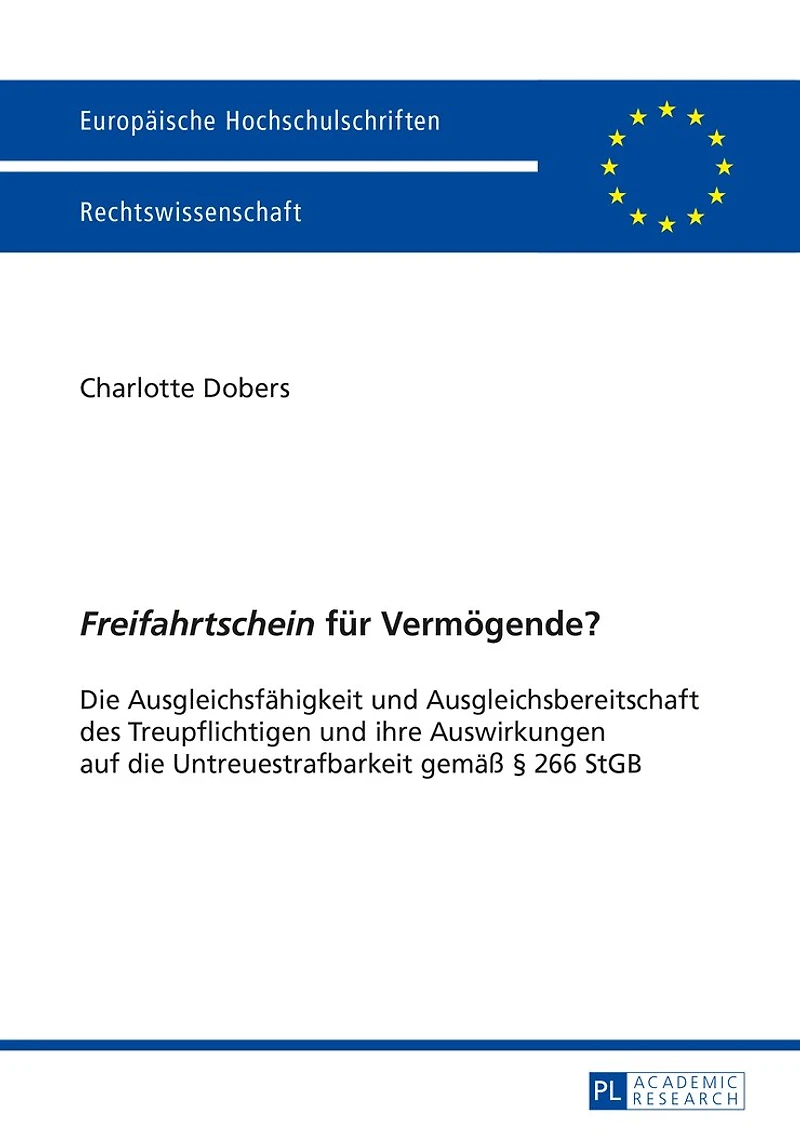 «Freifahrtschein» fuer Vermoegende?: die Ausgleichsfaehigkeit und Ausgleichsbereitschaft des Treupflichtigen ihre Auswirkungen auf Untreuestrafbarkeit gemaeß § 266 StGB