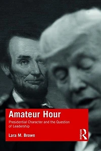 Amateur Hour: Presidential Character And The Question Of Leadership