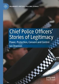 Chief Police Officers' Stories of Legitimacy: Power, Protection, Consent and Control