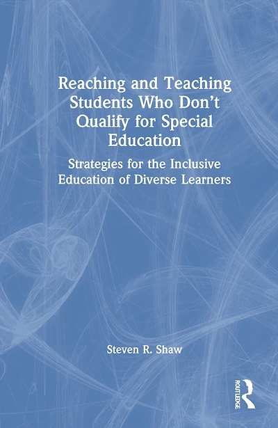 Reaching and Teaching Students Who Don't Qualify for Special Education: Strategies the Inclusive Education of Diverse Learners