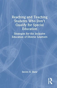 Reaching and Teaching Students Who Don't Qualify for Special Education: Strategies the Inclusive Education of Diverse Learners