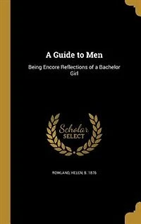 A Guide to Men: Being Encore Reflections of a Bachelor Girl