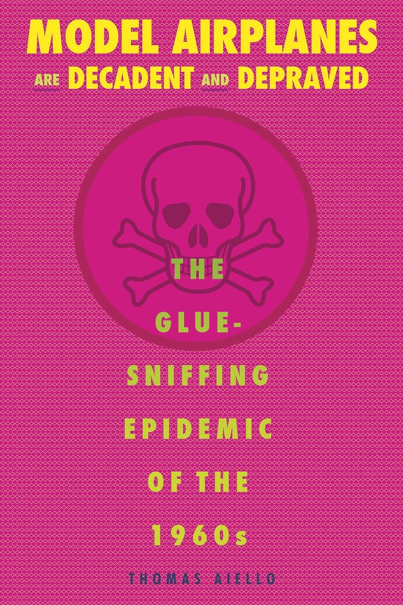 Model Airplanes are Decadent and Depraved: the Glue-Sniffing Epidemic of 1960s