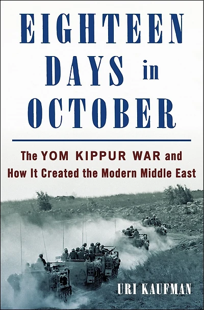 Eighteen Days October: the Yom Kippur War and How It Created Modern Middle East