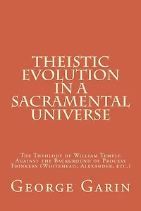 Theistic Evolution in a Sacramental Universe: The Theology of William Temple Against the Background of Process Thinkers (Whitehead, Alexander, etc.)