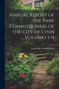 Annual Report of the Park Commissioners of the City of Lynn ..., Volumes 1-11