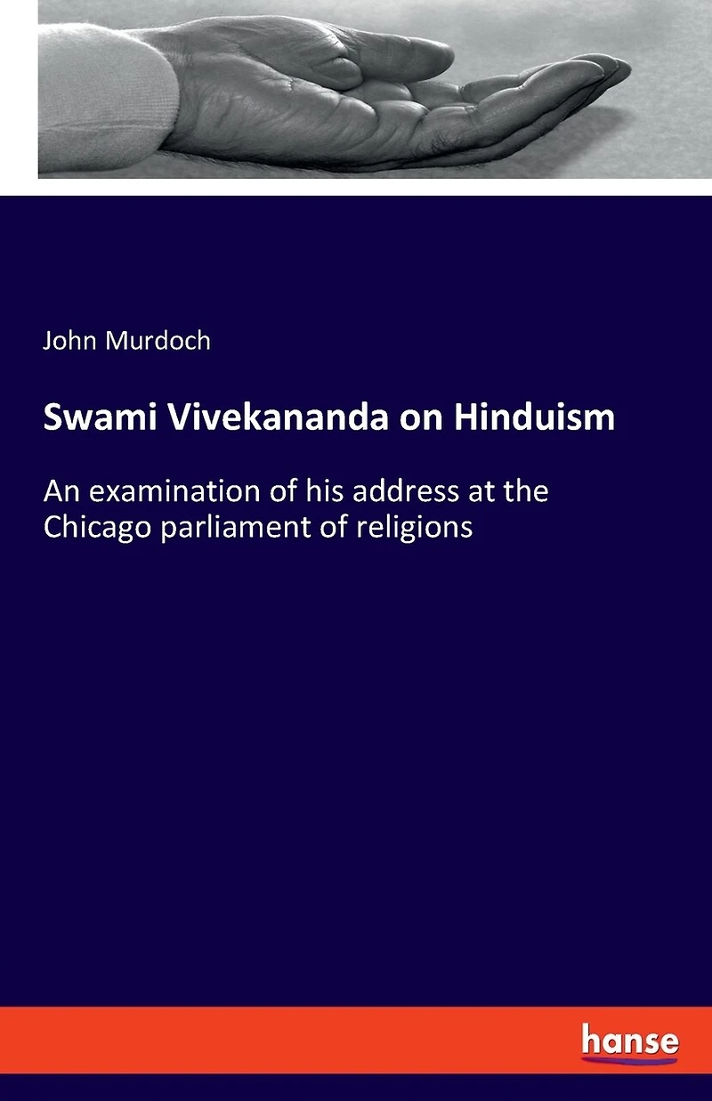 Swami Vivekananda on Hinduism: An examination of his address at the Chicago parliament of religions