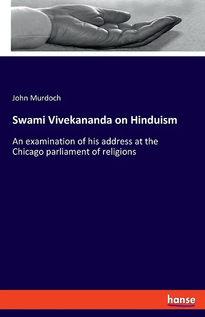 Swami Vivekananda on Hinduism: An examination of his address at the Chicago parliament of religions