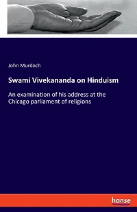 Swami Vivekananda on Hinduism: An examination of his address at the Chicago parliament of religions