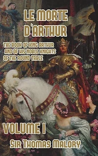 Le Morte d'Arthur: The Book of King Arthur and of his Noble Knights of the Round Table