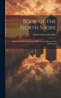 Book of the North Shore; Homes, Gardens, Landscapes, Highways and Byways, Past and Present