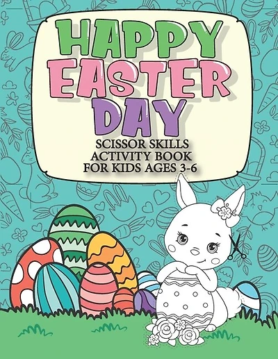 Happy Easter Day Scissor Skills Activity Book For Kids Ages 3-6: 2in1: Color & Cut Out Funny Easter Chocolate Bunny, Egg, Basket and More for Kindergarten & Preschool Boys and Girls - Easter Gifts!