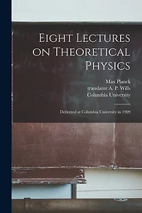 Eight Lectures on Theoretical Physics: Delivered at Columbia University in 1909