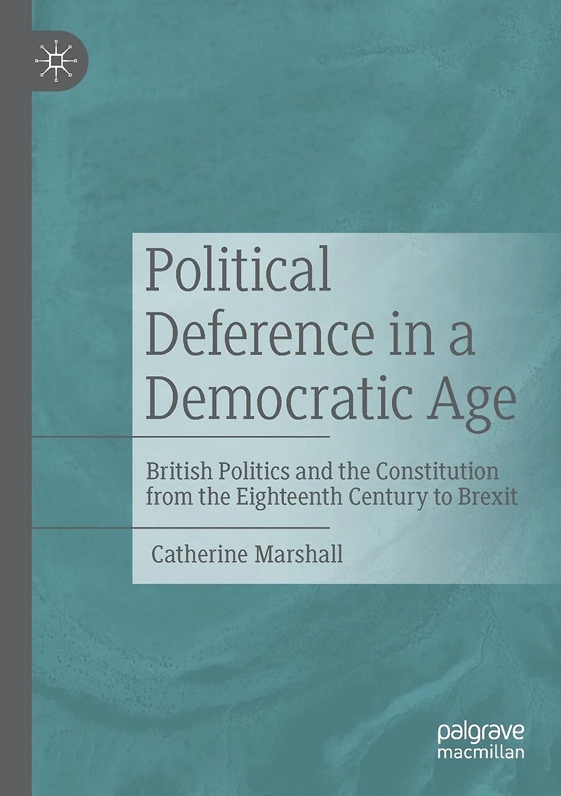 Political Deference in a Democratic Age: British Politics and the Constitution from the Eighteenth Century to Brexit