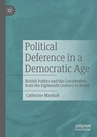 Political Deference in a Democratic Age: British Politics and the Constitution from the Eighteenth Century to Brexit