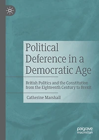 Political Deference in a Democratic Age: British Politics and the Constitution from the Eighteenth Century to Brexit