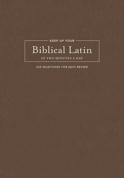 Keep Up Your Biblical Latin in Two Minutes a Day: 365 Selections for Easy Review
