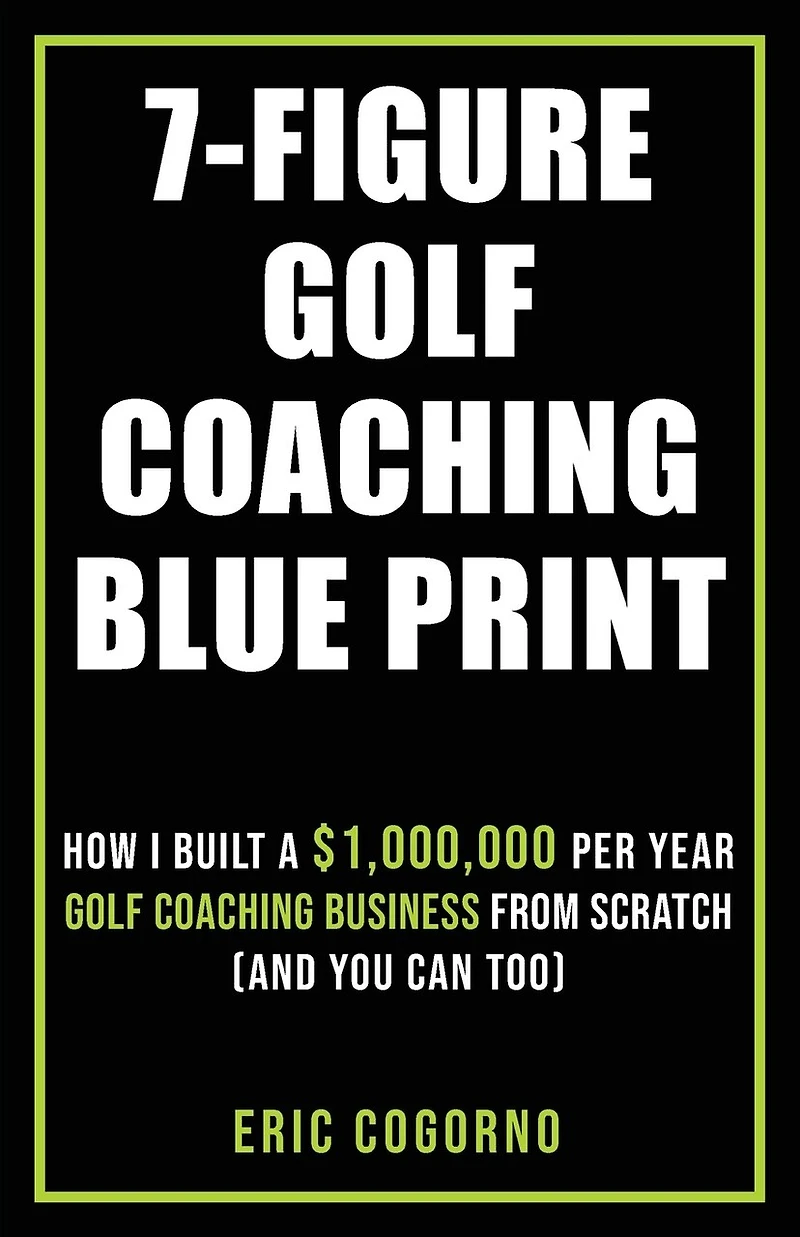 7-Figure Golf Coaching Blueprint: HOW I BUILT A $1,000,000 Per Year Golf Coaching Business From Scratch (And You Can Too