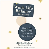 Work Life Balance Survival Guide: How to Find Your Flowstate and Create a of Success