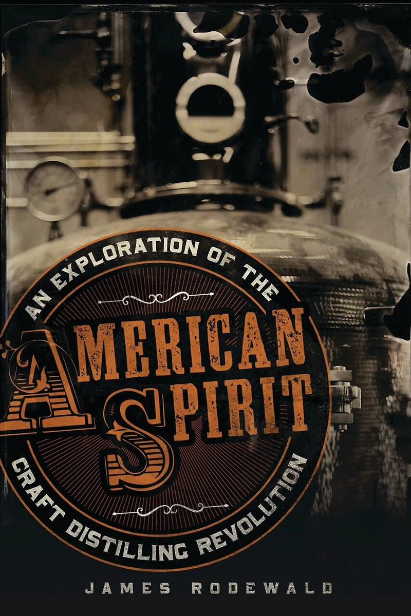 American Spirit: An Exploration Of The Craft Distilling Revolution