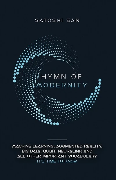 Hymn Of Modernity: Machine Learning, Augmented Reality, Big Data, Qubit, Neuralink and All Other Important Vocabulary It's Time to Know