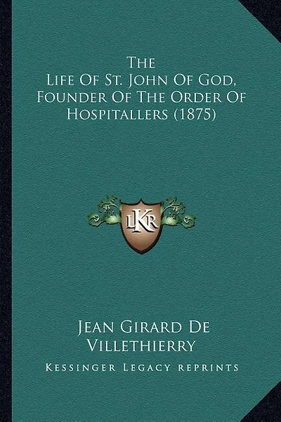 The Life Of St. John Of God, Founder Of The Order Of Hospitallers (1875)