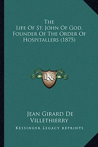 The Life Of St. John Of God, Founder Of The Order Of Hospitallers (1875)