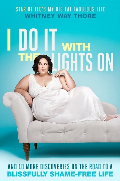 I Do It with the Lights On: And 10 More Discoveries on Road to a Blissfully Shame-Free Life