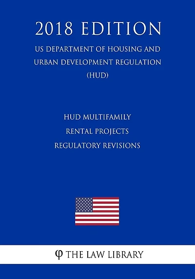 HUD Multifamily Rental Projects - Regulatory Revisions (US Department of Housing and Urban Development Regulation) (HUD) (2018 Edition)