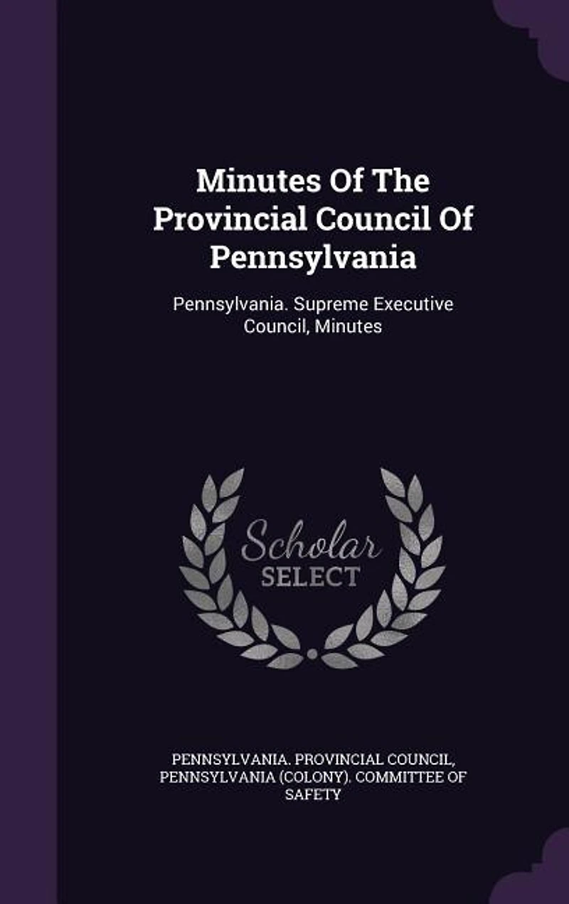 Minutes Of The Provincial Council Of Pennsylvania: Pennsylvania. Supreme Executive Council, Minutes