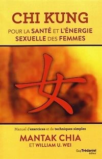 Chi kung pour la santé et l'énergie sexuelle des femmes: manuel d'exercices de techniques simples