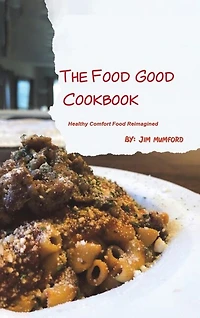 The Food Good Cookbook: Healthy Comfort Food Reimagined