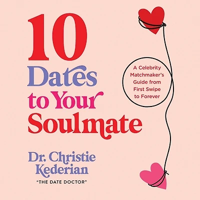 10 Dates to Your Soulmate: A Celebrity Matchmaker's Guide from First Swipe Forever