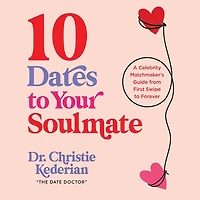 10 Dates to Your Soulmate: A Celebrity Matchmaker's Guide from First Swipe Forever