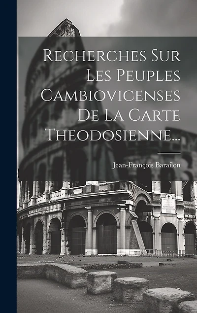 Recherches Sur Les Peuples Cambiovicenses De La Carte Theodosienne...