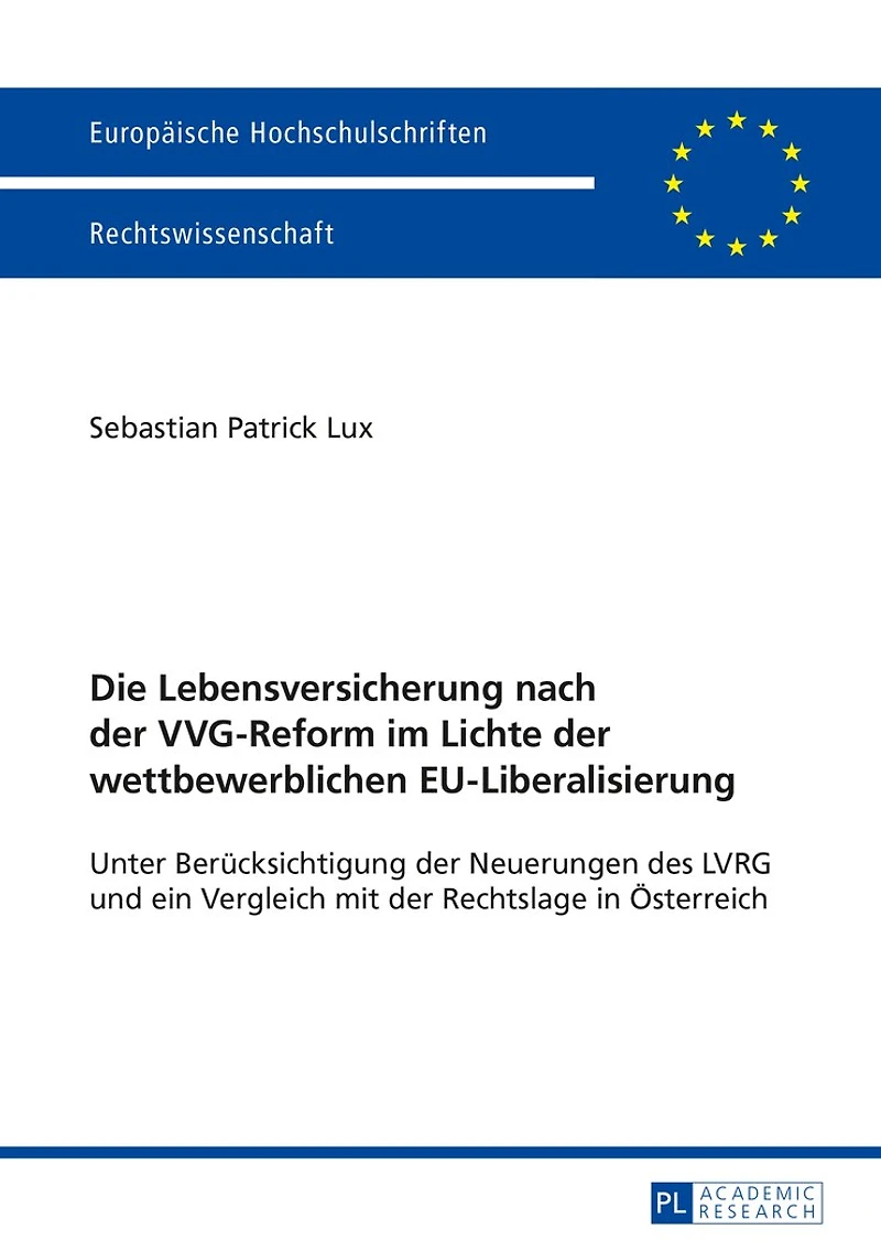Die Lebensversicherung nach der VVG-Reform im Lichte wettbewerblichen EU-Liberalisierung: Unter Beruecksichtigung Neuerungen des LVRG und ein Vergleich mit Rechtslage Oesterreich