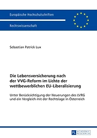 Die Lebensversicherung nach der VVG-Reform im Lichte wettbewerblichen EU-Liberalisierung: Unter Beruecksichtigung Neuerungen des LVRG und ein Vergleich mit Rechtslage Oesterreich