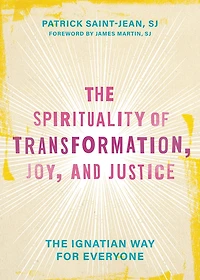 The Spirituality of Transformation, Joy, and Justice: Ignatian Way for Everyone