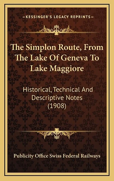 The Simplon Route, From The Lake Of Geneva To Lake Maggiore: Historical, Technical And Descriptive Notes (1908)