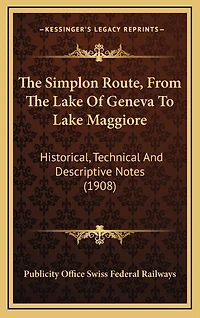 The Simplon Route, From The Lake Of Geneva To Lake Maggiore: Historical, Technical And Descriptive Notes (1908)