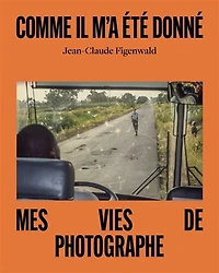Comme il m'a été donné: mes vies de photographe